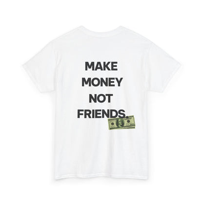 MAKE MONEY NOT FRIENDS.
