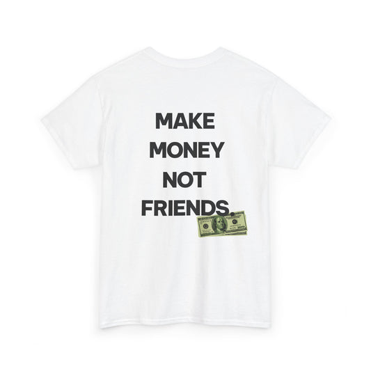 MAKE MONEY NOT FRIENDS.