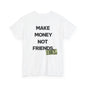 MAKE MONEY NOT FRIENDS.